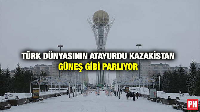 TÜRK DÜNYASININ ATAYURDU KAZAKİSTAN GÜNEŞ GİBİ PARLIYOR