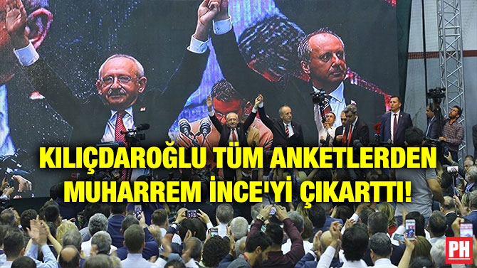 KILIÇDAROĞLU TÜM ANKETLERDEN MUHARREM İNCE’Yİ ÇIKARTTI!