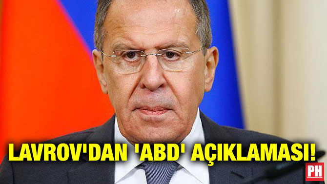 LAVROV’DAN ‘ABD’ AÇIKLAMASI!