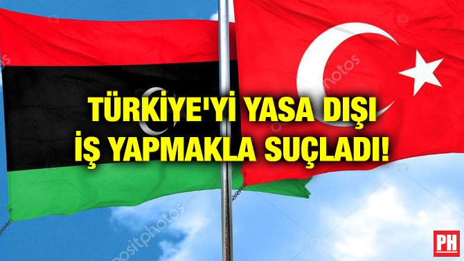TÜRKİYE’Yİ YASA DIŞI İŞ YAPMAKLA SUÇLADI!