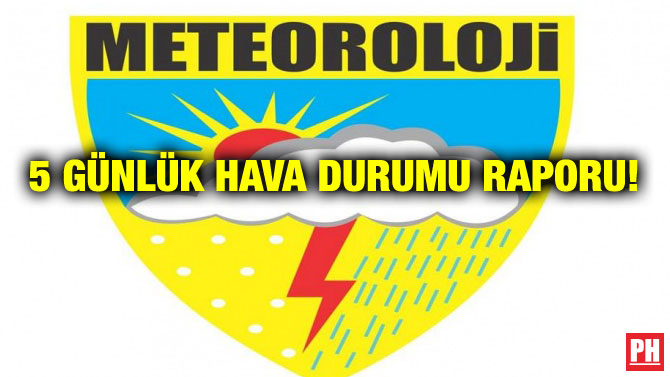 5 GÜNLÜK HAVA DURUMU RAPORU!