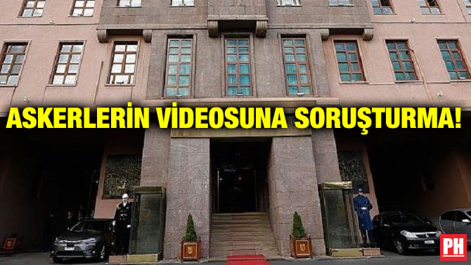 ASKERLERİN VİDEOSUNA SORUŞTURMA!