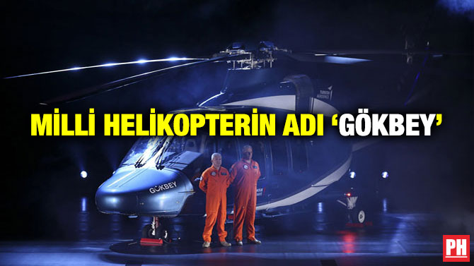 MİLLİ HELİKOPTERİN ADI ‘GÖKBEY’