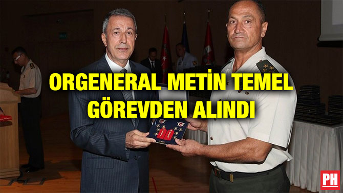 ORGENERAL METİN TEMEL GÖREVDEN ALINDI