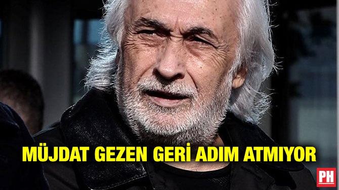 MÜJDAT GEZEN GERİ ADIM ATMIYOR