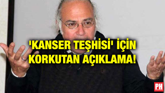 ‘KANSER TEŞHİSİ’ İÇİN KORKUTAN AÇIKLAMA!