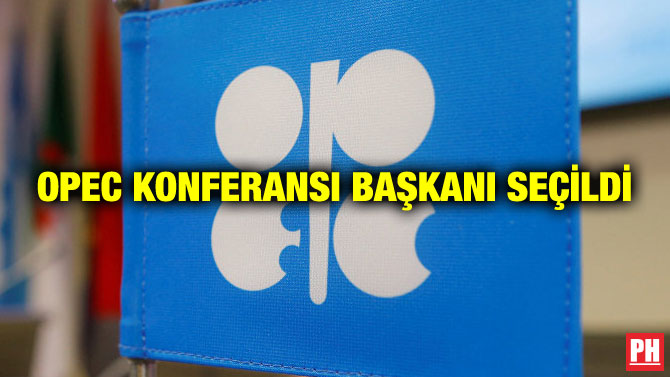 OPEC KONFERANSI BAŞKANI SEÇİLDİ