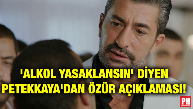 ‘ALKOL YASAKLANSIN’ DİYEN PETEKKAYA’DAN ÖZÜR AÇIKLAMASI!
