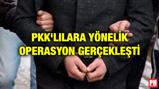 PKK’LILARA YÖNELİK OPERASYON GERÇEKLEŞTİ