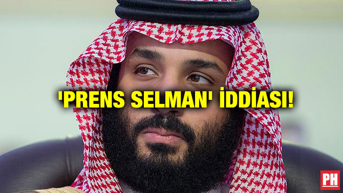 ‘PRENS SELMAN’ İDDİASI!