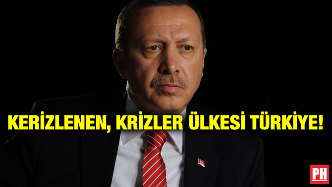 KERİZLENEN, KRİZLER ÜLKESİ TÜRKİYE!