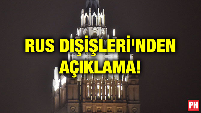 RUS DIŞİŞLERİ’NDEN AÇIKLAMA!