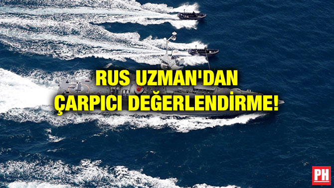 RUS UZMAN’DAN ÇARPICI DEĞERLENDİRME!
