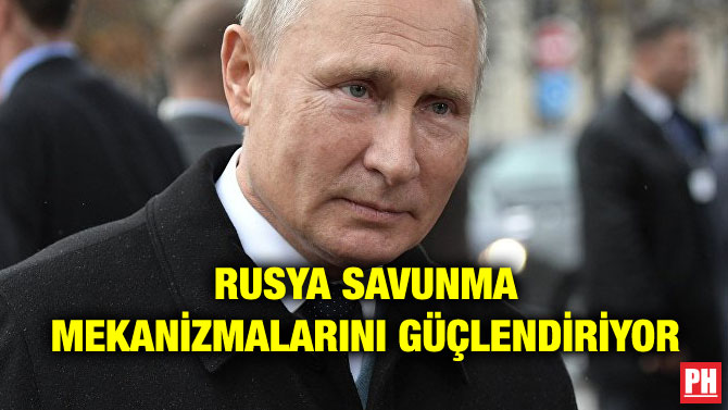 RUSYA SAVUNMA MEKANİZMALARINI GÜÇLENDİRİYOR
