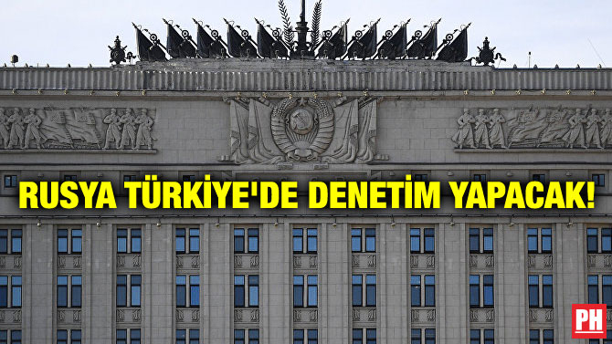 RUSYA TÜRKİYE’DE DENETİM YAPACAK!