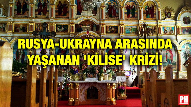 RUSYA-UKRAYNA ARASINDA YAŞANAN ‘KİLİSE’ KRİZİ!