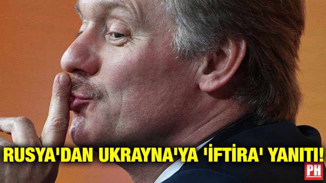 RUSYA’DAN UKRAYNA’YA ‘İFTİRA’ YANITI!