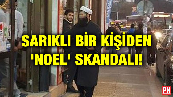 SARIKLI BİR KİŞİDEN ‘NOEL’ SKANDALI!