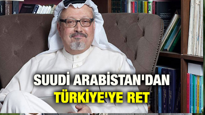 SUUDİ ARABİSTAN’DAN TÜRKİYE’YE RET