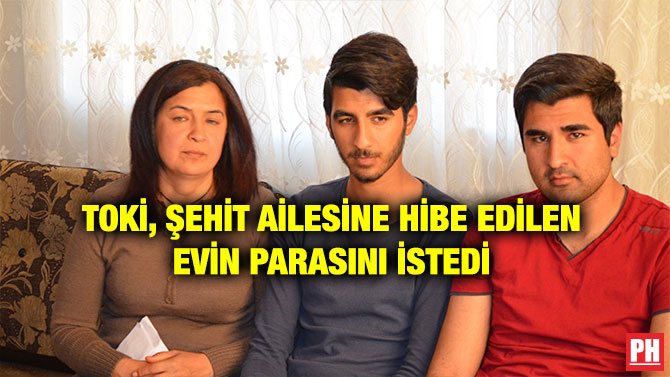 TOKİ, ŞEHİT AİLESİNE HİBE EDİLEN EVİN PARASINI İSTEDİ