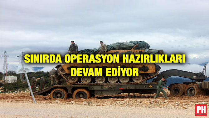SINIRDA OPERASYON HAZIRLIKLARI DEVAM EDİYOR