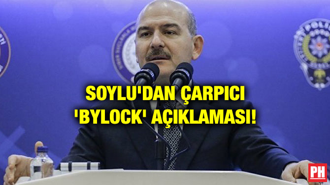 SOYLU’DAN ÇARPICI ‘BYLOCK’ AÇIKLAMASI!
