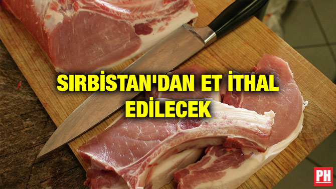 SIRBİSTAN’DAN ET İTHAL EDİLECEK