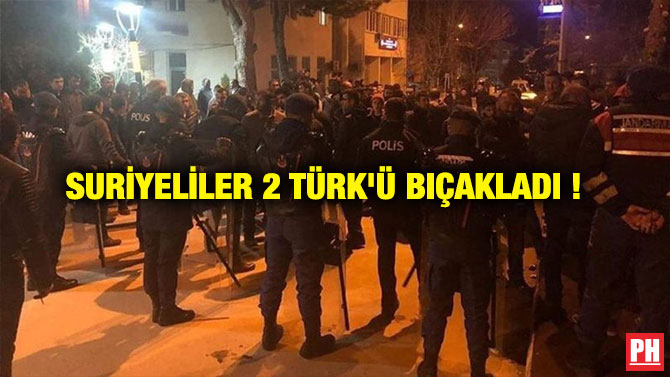 SURİYELİLER 2 TÜRK’Ü BIÇAKLADI !