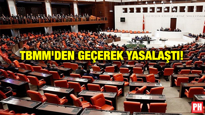 TBMM’DEN GEÇEREK YASALAŞTI!