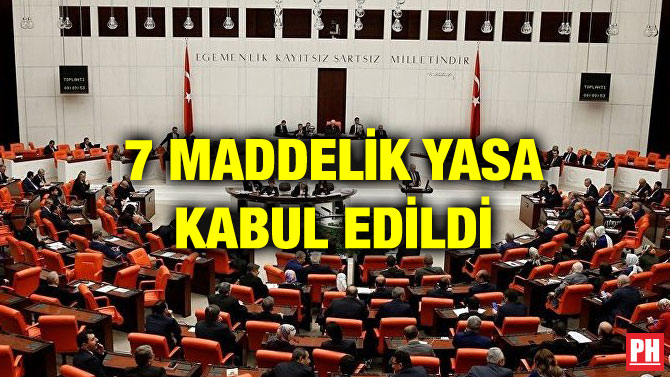 7 MADDELİK YASA KABUL EDİLDİ