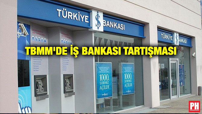 TBMM’DE İŞ BANKASI TARTIŞMASI