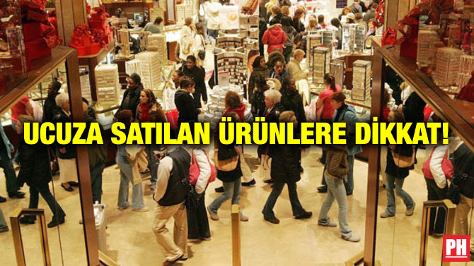 UCUZA SATILAN ÜRÜNLERE DİKKAT!