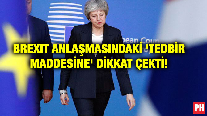 BREXIT ANLAŞMASINDAKİ ‘TEDBİR MADDESİNE’ DİKKAT ÇEKTİ!