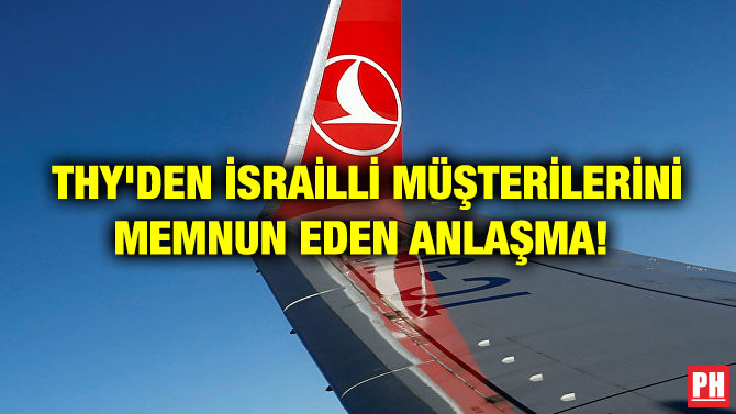THY’DEN İSRAİLLİ MÜŞTERİLERİNİ MEMNUN EDEN ANLAŞMA!