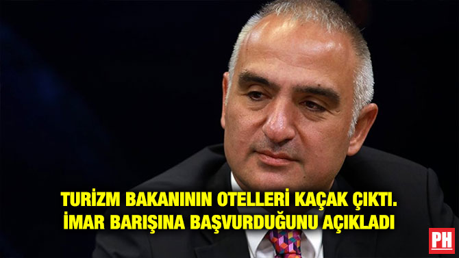 TURİZM BAKANININ OTELLERİ KAÇAK ÇIKTI. İMAR BARIŞINA BAŞVURDUĞUNU AÇIKLADI