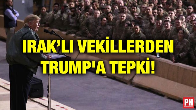 IRAK’LI VEKİLLERDEN TRUMP’A TEPKİ!