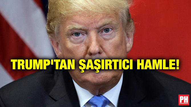 TRUMP’TAN ŞAŞIRTICI HAMLE!