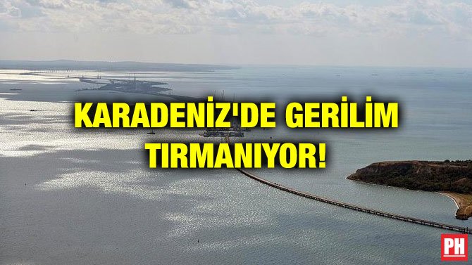 KARADENİZ’DE GERİLİM TIRMANIYOR!