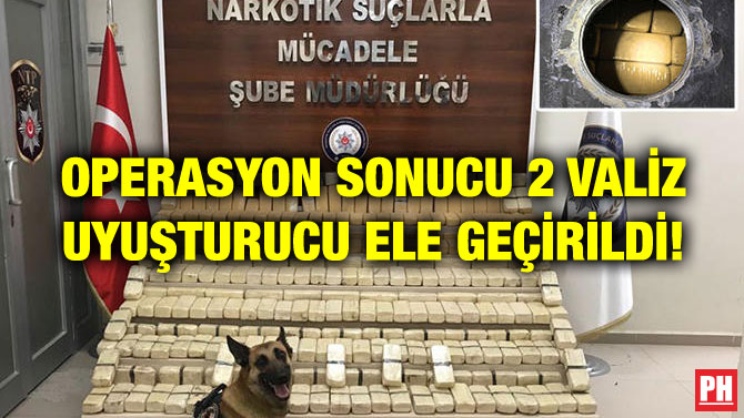OPERASYON SONUCU 2 VALİZ UYUŞTURUCU ELE GEÇİRİLDİ!