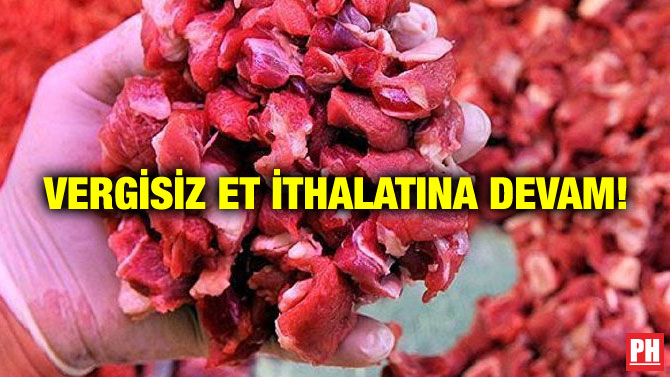 VERGİSİZ ET İTHALATINA DEVAM!