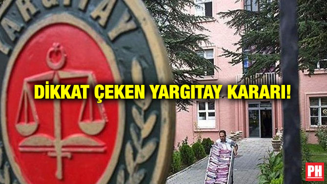 DİKKAT ÇEKEN YARGITAY KARARI!