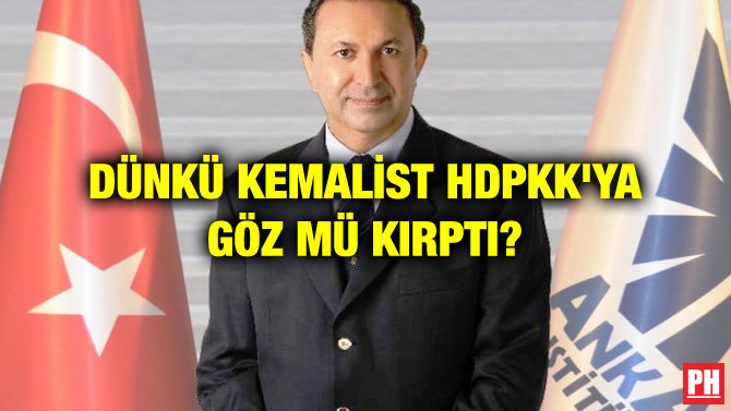 DÜNKÜ KEMALİST HDPKK’YA GÖZ MÜ KIRPTI?