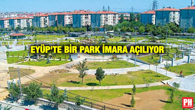 EYÜP’TE BİR PARK İMARA AÇILIYOR