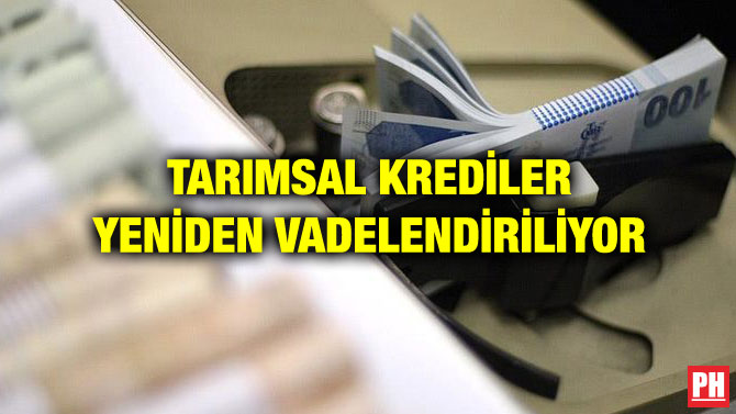 TARIMSAL KREDİLER YENİDEN VADELENDİRİLİYOR