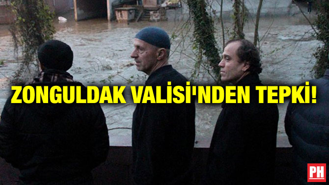 ZONGULDAK VALİSİ’NDEN TEPKİ!