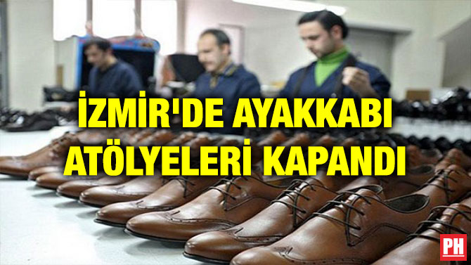İZMİR’DE AYAKKABI ATÖLYELERİ KAPANDI