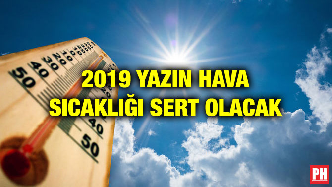 2019 YAZIN HAVA SICAKLIĞI SERT OLACAK
