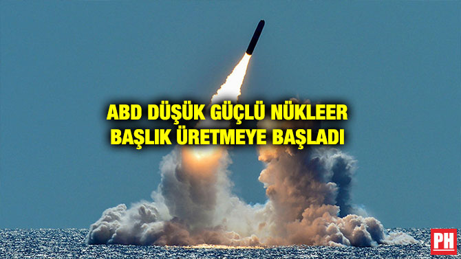 ABD DÜŞÜK GÜÇLÜ NÜKLEER BAŞLIK ÜRETMEYE BAŞLADI