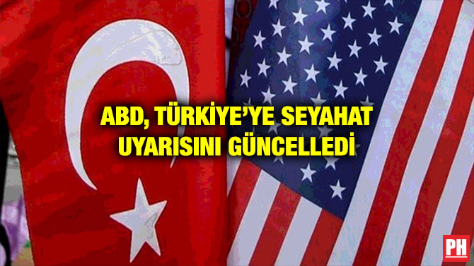 ABD, TÜRKİYE’YE SEYAHAT UYARISINI GÜNCELLEDİ