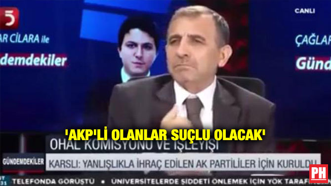 ‘AKP’Lİ OLANLAR SUÇLU OLACAK’